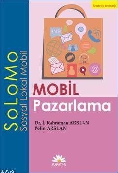 Mobil Pazarlama - SoLoMo (Sosyal Lokal Mobil) | İ. Kahraman Arslan | P