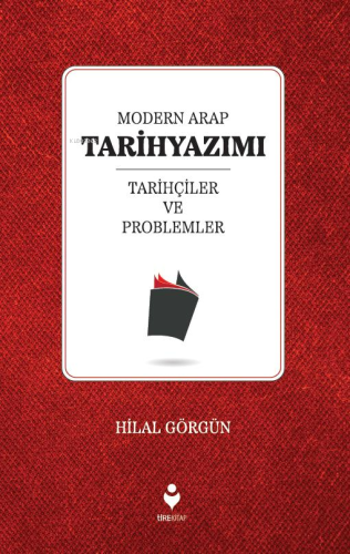 Modern Arap Tarihyazımı Tarihçiler Ve Problemler | Hilal Görgün | Tire