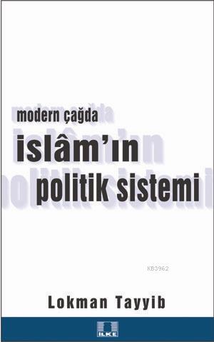 Modern Çağda İslam'ın Politik Sistemi | Lokman Tayyib | İlke Yayıncılı