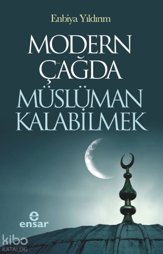 Modern Çağda Müslüman Kalabilmek | Enbiya Yıldırım | Ensar Neşriyat