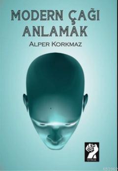 Modern Çağı Anlamak | Alper Korkmaz | İştirak Yayınları