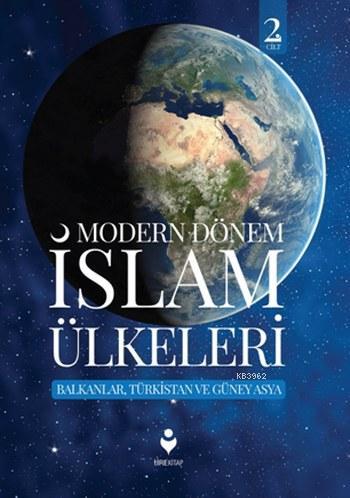 Modern Dönem İslam Ülkeleri (2.Cilt); Balkanlar,Türkstan ve Güney Asya