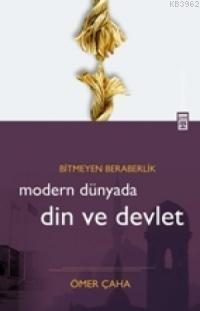 Modern Dünyada Din ve Devlet; Bitmeyen Beraberlik | Ömer Çaha | Timaş 