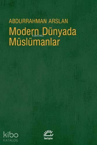 Modern Dünyada Müslümanlar | Abdurrahman Arslan | İletişim Yayınları