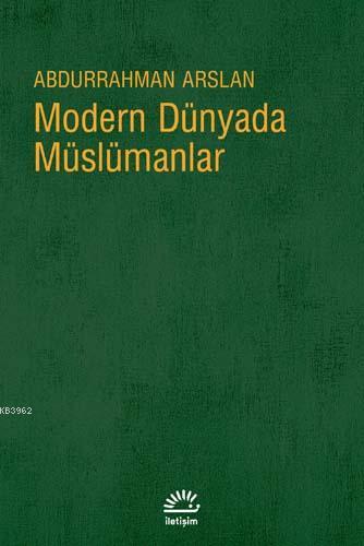 Modern Dünyada Müslümanlar | Abdurrahman Arslan | İletişim Yayınları