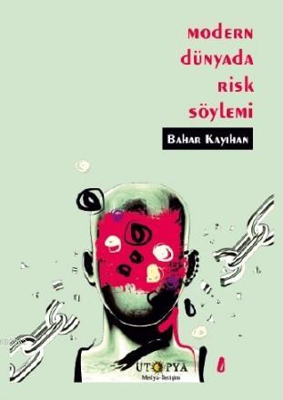 Modern Dünyada Risk Söylemi | Bahar Kayıhan | Ütopya Yayınevi