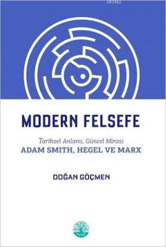 Modern Felsefe; Tarihsel Anlamı, Güncel Mirası, Adam Smith,Hegel ve Ma