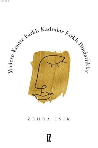 Modern Kentte Farklı Kadınlar Farklı Dindarlıklar | Zehra Işık | İz Ya