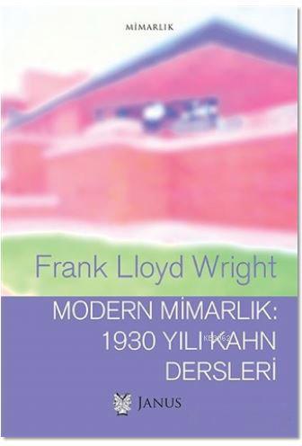 Modern Mimarlık: 1930 Yılı Kahn Dersleri | Frank Lloyd Wright | Janus 