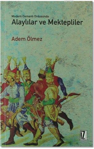 Modern Osmanlı Ordusunda Alaylılar ve Mektepliler | Adem Ölmez | İz Ya