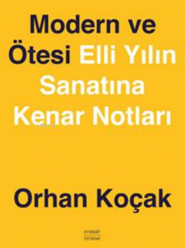 Modern ve Ötesi Elli Yılın Sanatına Kenar Notları | Orhan Koçak | Ever