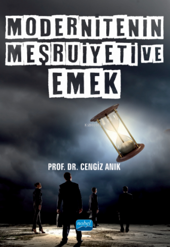 Modernitenin Meşruiyeti ve Emek | Cengiz Anık | Nobel Akademik Yayıncı