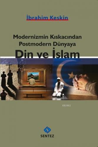 Modernizmin Kıskacından Postmodern Dünyaya Din ve İslam | İbrahim Kesk