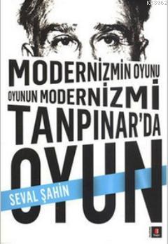 Modernizmin Oyunu Oyunun Modernizmi: Tanpınar'da Oyun | Seval Şahin | 