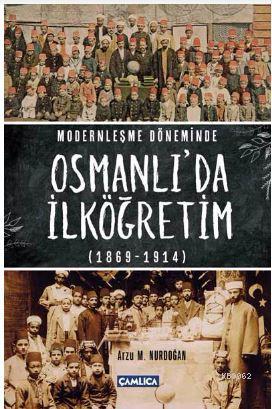 Modernleşme Döneminde Osmanlı'da İlköğretim 1869-1914 | Arzu M. Nurdoğ