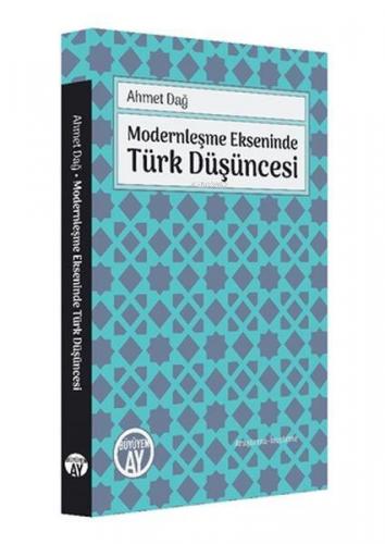 Modernleşme Ekseninde Türk Düşüncesi | Ahmet Dağ | Büyüyen Ay Yayınlar