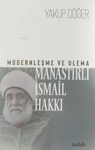 Modernleşme ve Ulema Manastırlı İsmail Hakkı | Yakup Döğer | Tashih Ya