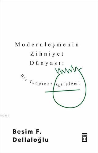 Modernleşmenin Zihniyet Dünyası: Bir Tanpınar Fetişizmi | Besim F. Del