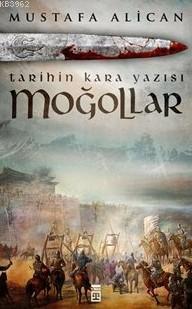 Moğollar; Tarihin Kara Yazısı | Mustafa Alican | Timaş Tarih