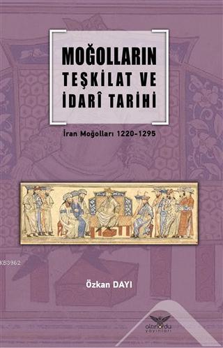 Moğolların Teşkilat ve İdari Tarihi; İran Moğolları 1220-1295 | Özkan 