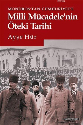 Mondros'tan Cumhuriyet'e Milli Mücadele'nin Öteki Tarihi | Ayşe Hür | 