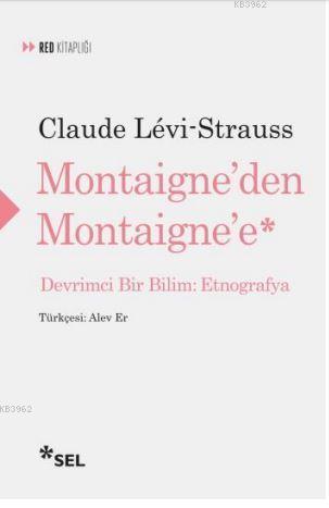 Montaigne'den Montaigne'e; Devrimci Bir Bilim: Etnografya | Claude Lev