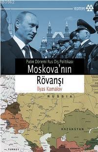 Moskova'nın Rövanşı; Putin Dönemi Rus Dış Politikası | İlyas Kamalov |