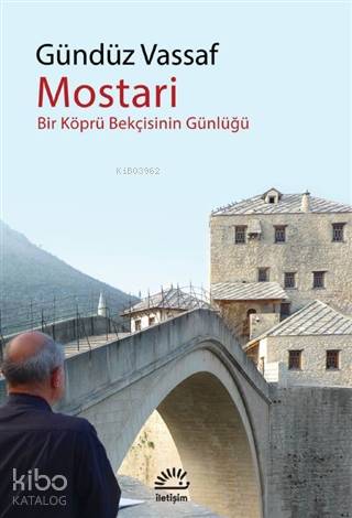 Mostari; Bir Köprü Bekçisinin Günlüğü | Gündüz Vassaf | İletişim Yayın