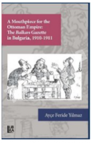 Mouthpiece for the Ottoman Empire:;The Balkan Gazette in Bulgaria (191