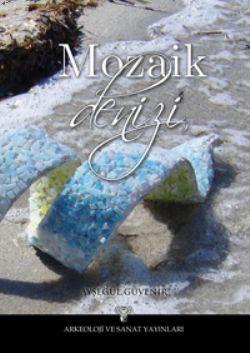 Mozaik Denizi | Ayşegül Güvenir | Arkeoloji ve Sanat Yayınları