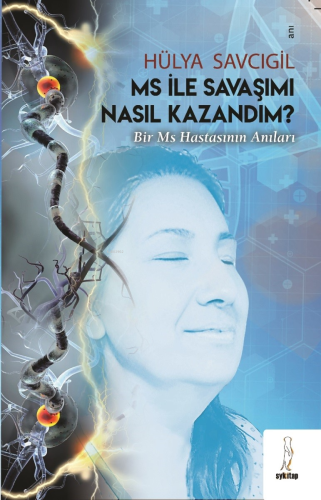 Ms İle Savaşımı Nasıl Kazandım;“Bir MS Hastasının Anıları” | Hülya Sav