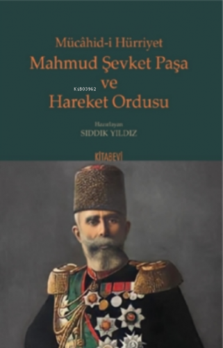 Mücâhid-i Hürriyet Mahmud Şevket Paşa ve Hareket Ordusu | Sıddık Yıldı