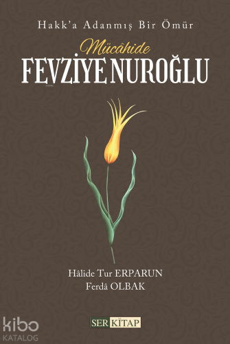 Mücâhide Fevziye Nuroğlu;Hakk’a Adanmış Bir Ömür | Halide Tur Erparun 