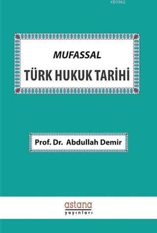 Mufassal Türk Hukuk Tarihi | Abdullah Demir | Astana Yayınları