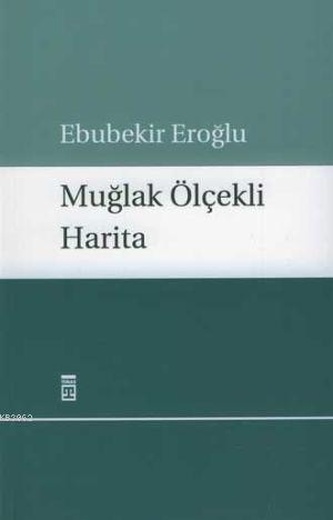 Muğlak Ölçekli Harita | Ebubekir Eroğlu | Timaş Yayınları