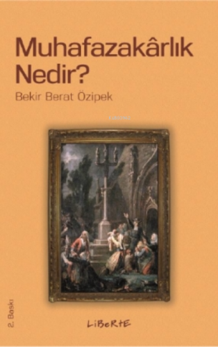 Muhafazakarlık Nedir? | Bekir Berat Özipek | Liberte Yayınları