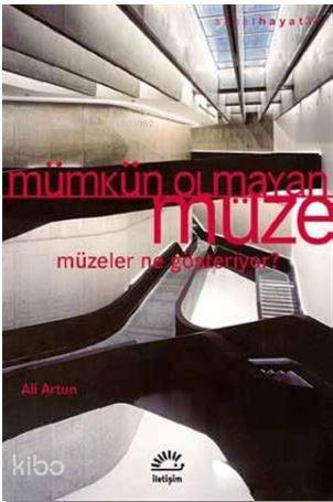 Mümkün Olmayan Müze; Müzeler Ne Gösteriyor? | Ali Artun | İletişim Yay