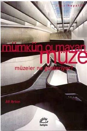 Mümkün Olmayan Müze; Müzeler Ne Gösteriyor? | Ali Artun | İletişim Yay