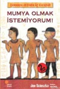 Mumya Olmak İstemiyorum!; Zamanda Gezinen Üç Kafadar | Jon Scıeszka | 