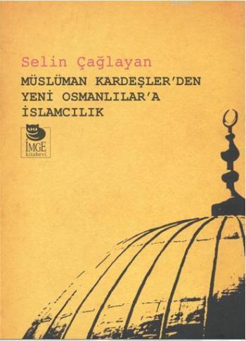 Müslüman Kardeşler'den Yeni Osmanlılar'a İslamcılık | Selin Çağlayan |