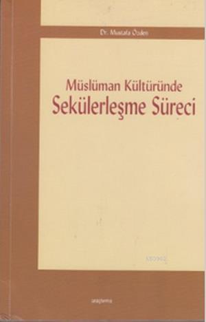 Müslüman Kültüründe Sekülerleşme Süreci | Mustafa Özden | Araştırma Ya