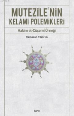 Mutezile'nin Kelami Polemikleri; Hakim el-Cüşemi Örneği | Ramazan Yıld