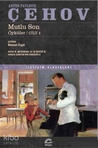 Mutlu Son; Öyküler Cilt 4 | Anton Pavloviç Çehov | İletişim Yayınları