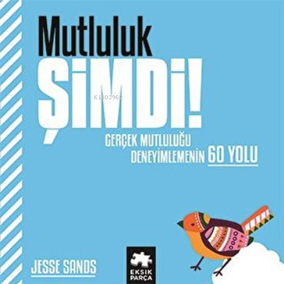 Mutluluk Şimdi! ;Gerçek Mutluluğu Deneyimlemenin 60 Yolu | Jesse Sands