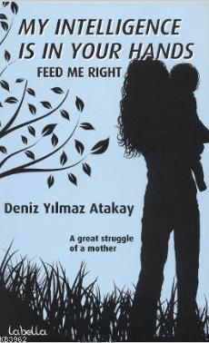 My Intelligence Is In Your Hands; Feed Me Right | Deniz Yılmaz Atakay 