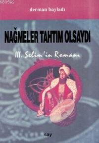 Nağmeler Tahtım Olsaydı; 3. Selim´in Romanı | Derman Bayladı | Say Yay