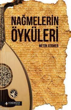 Nağmelerin Öyküleri | Metin Atamer | Yeni İnsan Yayınevi