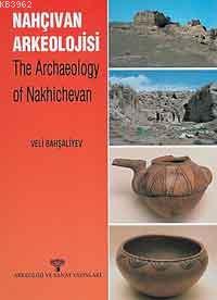 Nahçıvan Arkeolojisi; The Archaeology Of Nakhıchevan | Veli Bahşaliyev