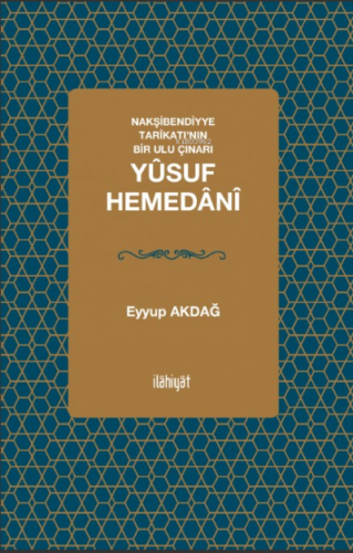 Nakşibendiyye Tarîkatı’nın Bir Ulu Çınarı; Yûsuf Hemedânî | Eyyup Akda