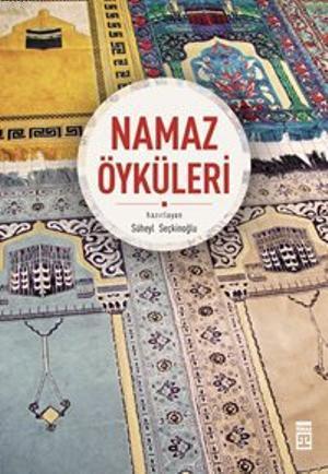 Namaz Öyküleri | Süheyl Seçkinoğlu | Timaş Yayınları